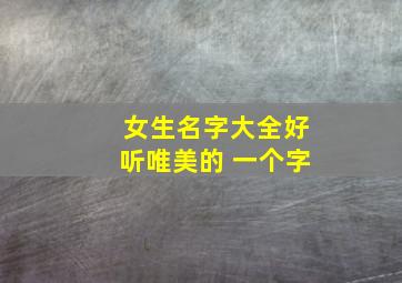 女生名字大全好听唯美的 一个字